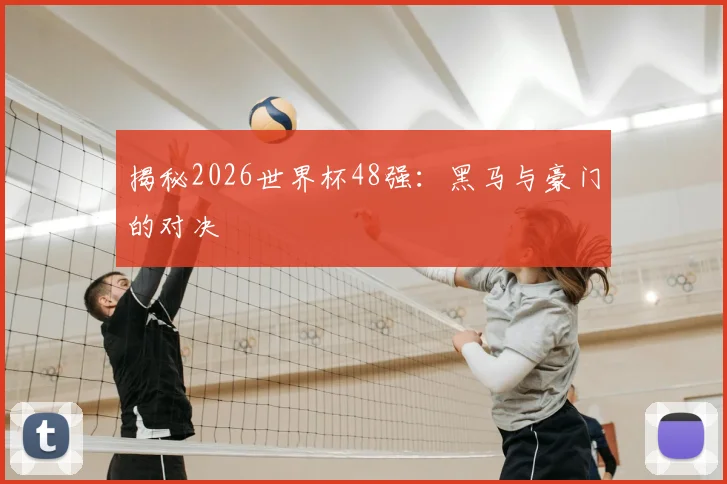 揭秘2026世界杯48强:黑马与豪门的对决