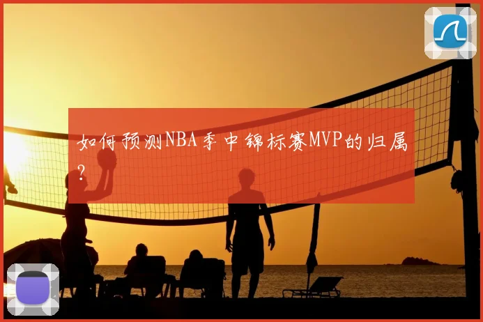 如何预测NBA季中锦标赛MVP的归属?